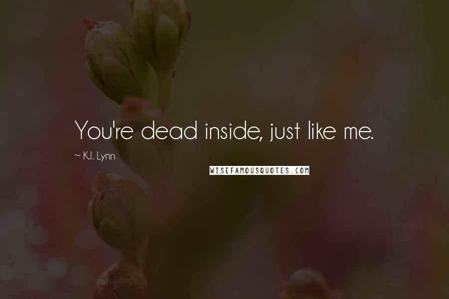 K.I. Lynn Quotes: You're dead inside, just like me.