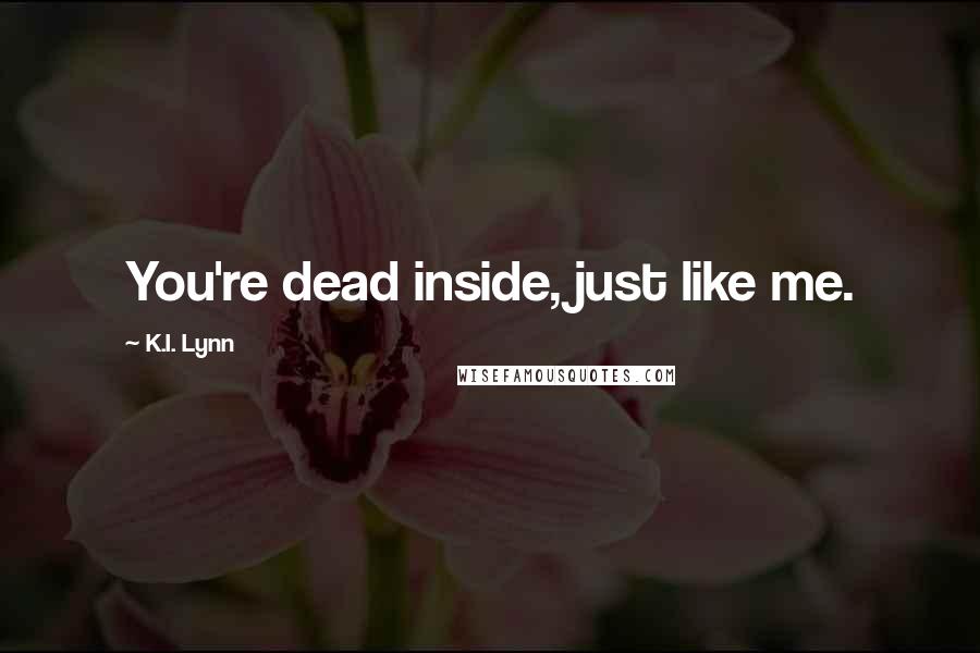 K.I. Lynn Quotes: You're dead inside, just like me.