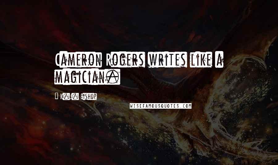 K.J. Bishop Quotes: Cameron Rogers writes like a magician.
