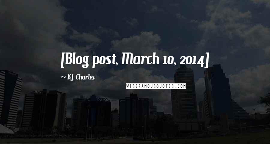 K.J. Charles Quotes: [Blog post, March 10, 2014]