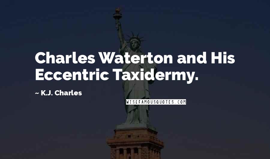 K.J. Charles Quotes: Charles Waterton and His Eccentric Taxidermy.