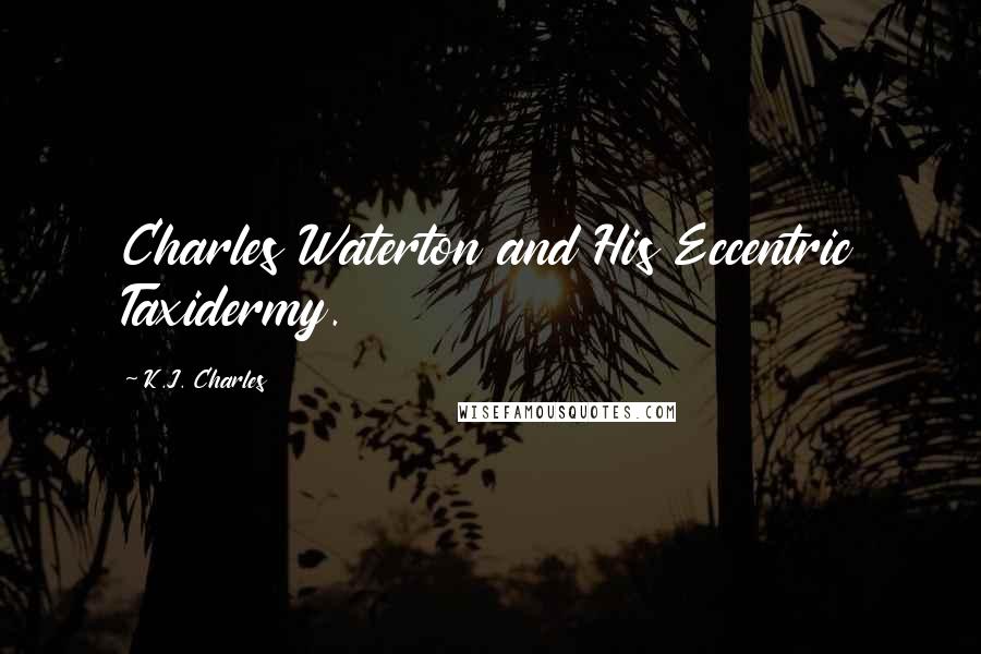 K.J. Charles Quotes: Charles Waterton and His Eccentric Taxidermy.