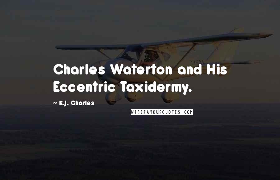 K.J. Charles Quotes: Charles Waterton and His Eccentric Taxidermy.