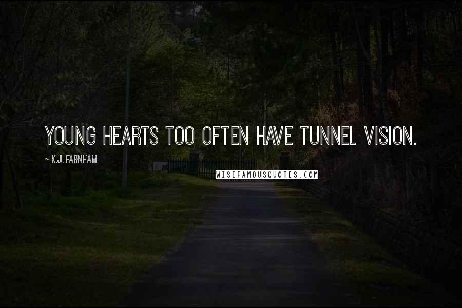 K.J. Farnham Quotes: Young hearts too often have tunnel vision.
