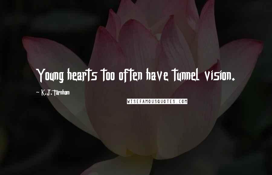 K.J. Farnham Quotes: Young hearts too often have tunnel vision.