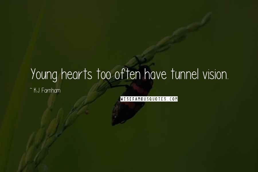 K.J. Farnham Quotes: Young hearts too often have tunnel vision.