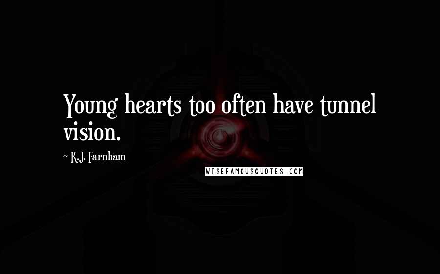 K.J. Farnham Quotes: Young hearts too often have tunnel vision.