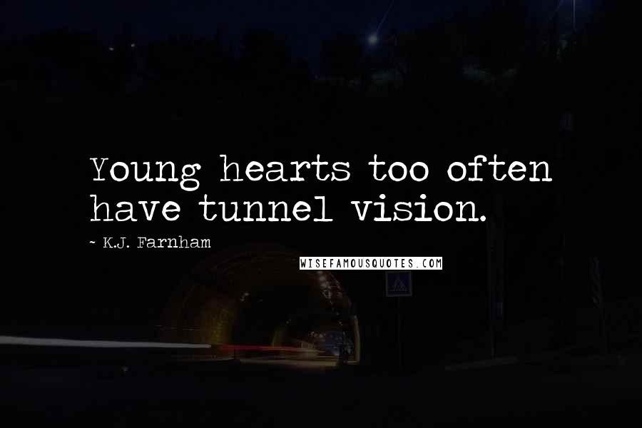 K.J. Farnham Quotes: Young hearts too often have tunnel vision.