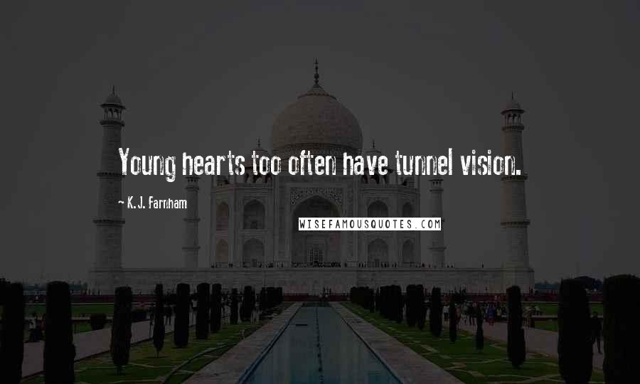 K.J. Farnham Quotes: Young hearts too often have tunnel vision.