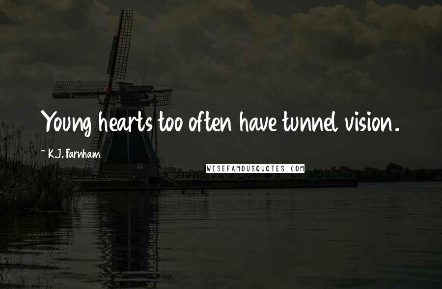 K.J. Farnham Quotes: Young hearts too often have tunnel vision.