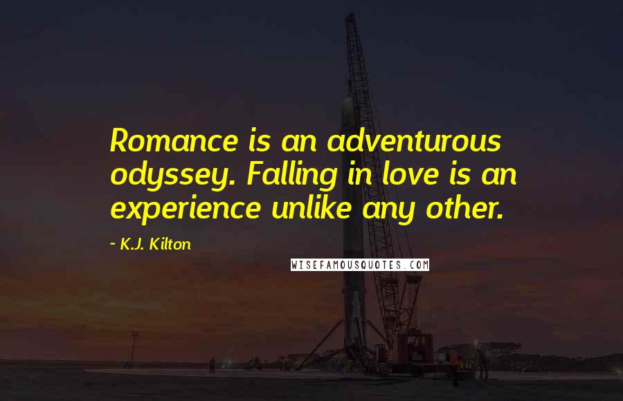 K.J. Kilton Quotes: Romance is an adventurous odyssey. Falling in love is an experience unlike any other.