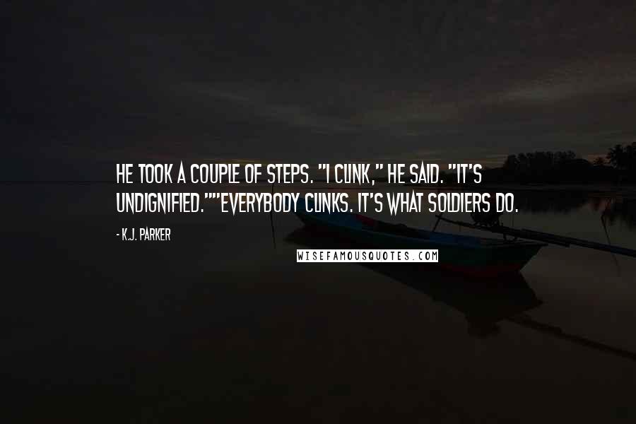 K.J. Parker Quotes: He took a couple of steps. "I clink," he said. "It's undignified.""Everybody clinks. It's what soldiers do.