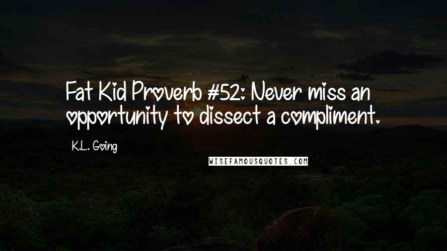 K.L. Going Quotes: Fat Kid Proverb #52: Never miss an opportunity to dissect a compliment.