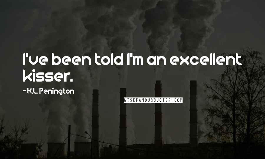 K.L. Penington Quotes: I've been told I'm an excellent kisser.