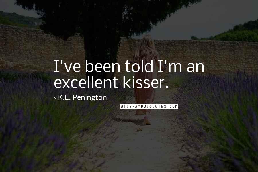 K.L. Penington Quotes: I've been told I'm an excellent kisser.