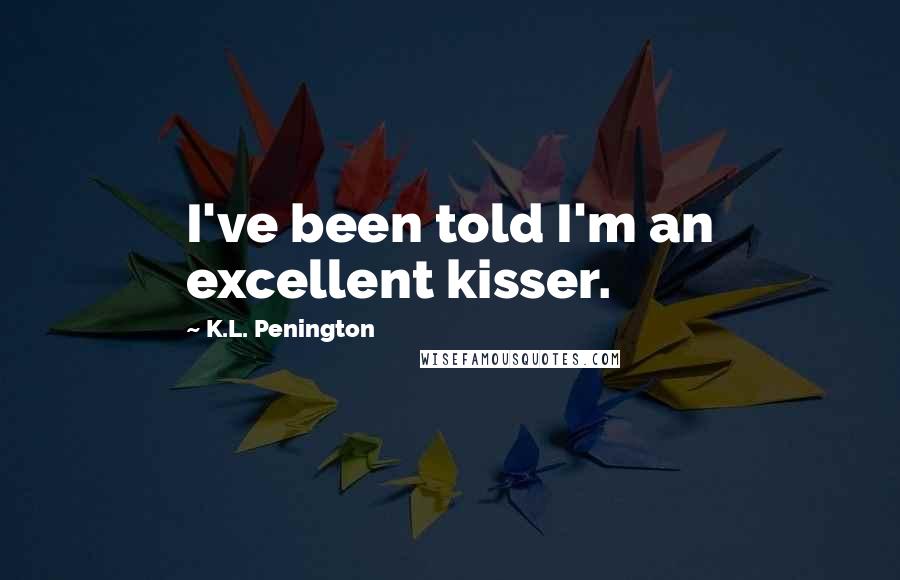 K.L. Penington Quotes: I've been told I'm an excellent kisser.