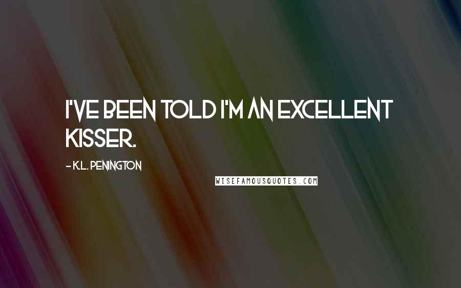 K.L. Penington Quotes: I've been told I'm an excellent kisser.