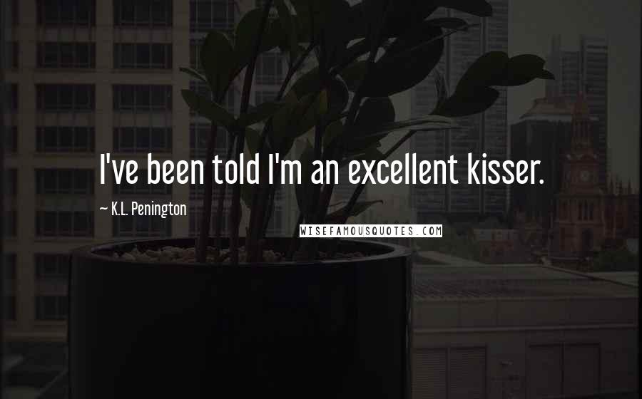 K.L. Penington Quotes: I've been told I'm an excellent kisser.