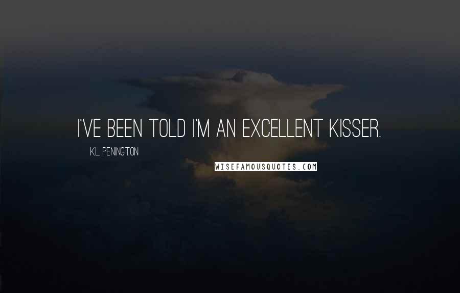 K.L. Penington Quotes: I've been told I'm an excellent kisser.
