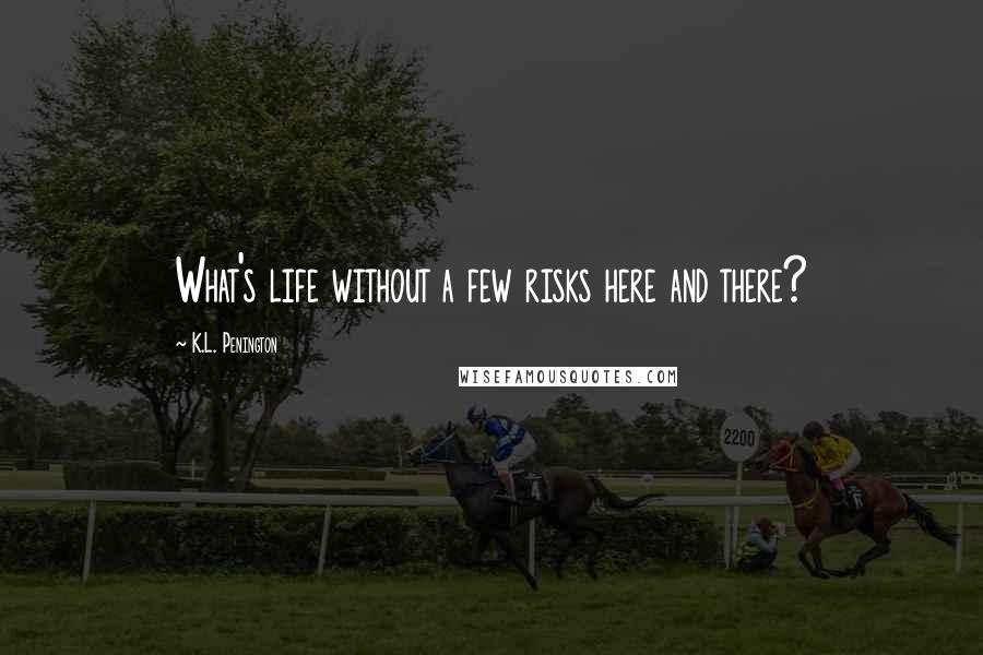 K.L. Penington Quotes: What's life without a few risks here and there?