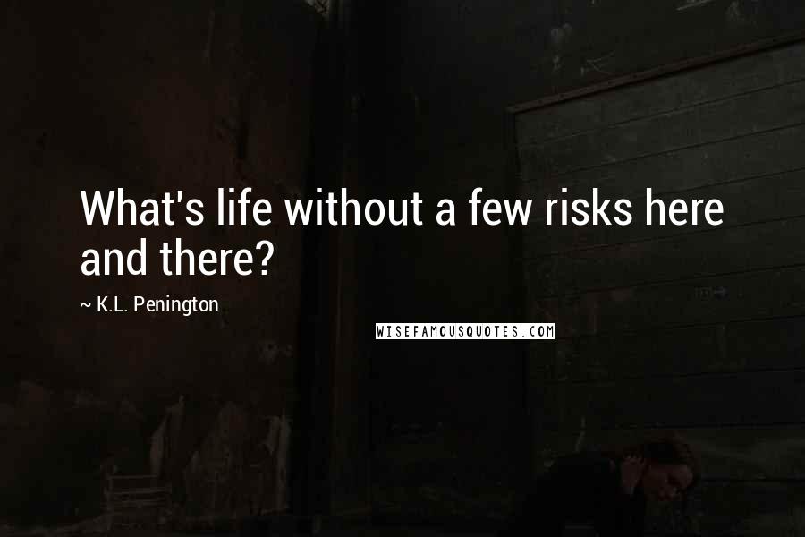 K.L. Penington Quotes: What's life without a few risks here and there?