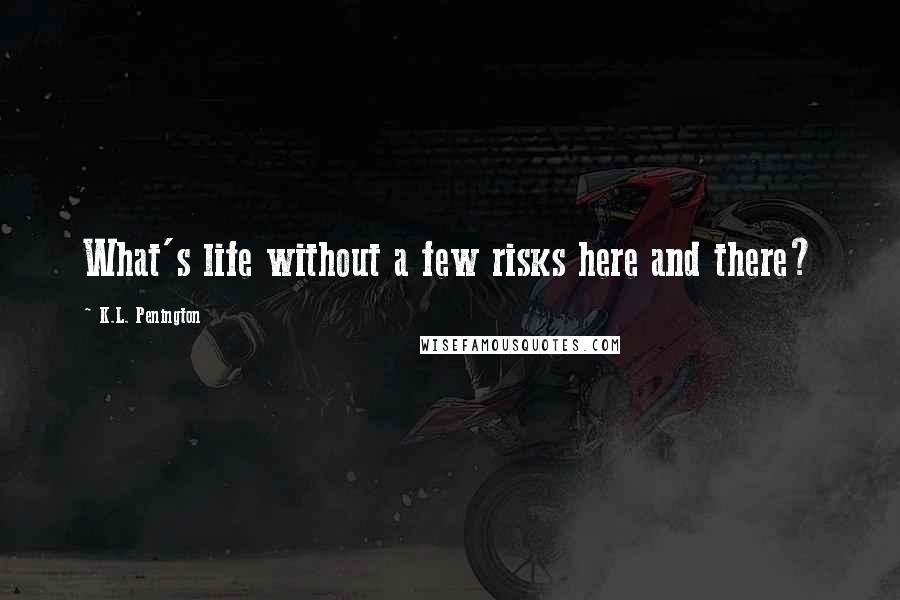 K.L. Penington Quotes: What's life without a few risks here and there?