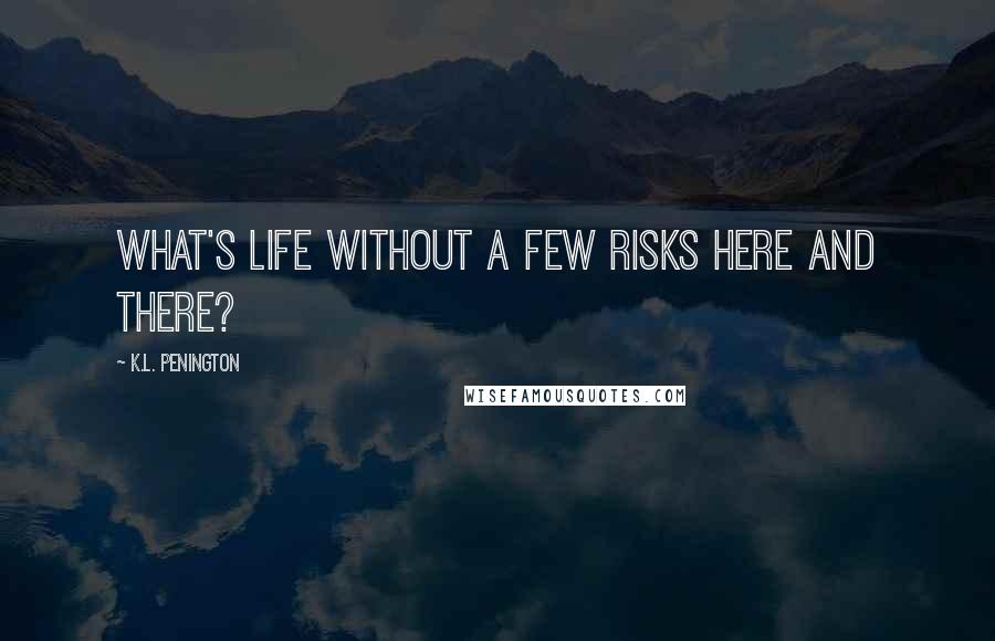 K.L. Penington Quotes: What's life without a few risks here and there?