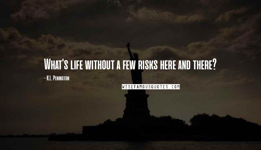 K.L. Penington Quotes: What's life without a few risks here and there?