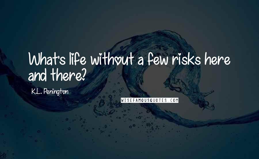 K.L. Penington Quotes: What's life without a few risks here and there?