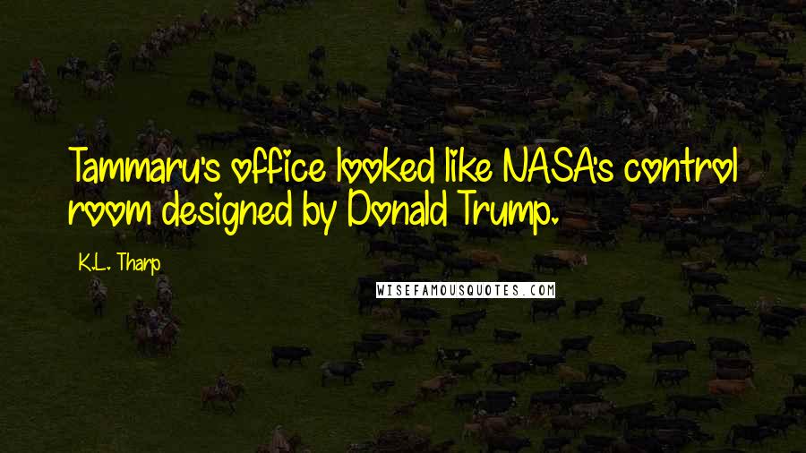 K.L. Tharp Quotes: Tammaru's office looked like NASA's control room designed by Donald Trump.