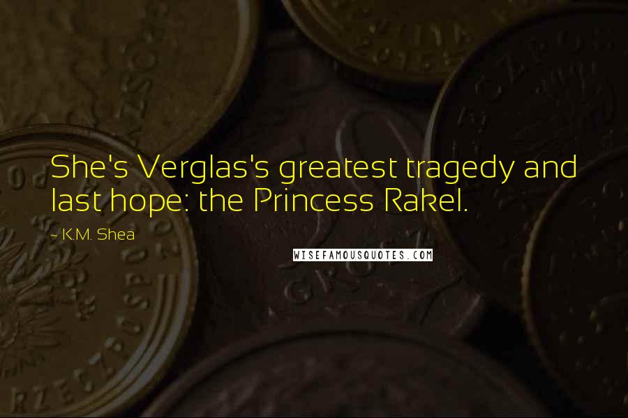 K.M. Shea Quotes: She's Verglas's greatest tragedy and last hope: the Princess Rakel.