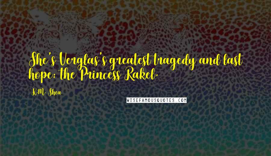 K.M. Shea Quotes: She's Verglas's greatest tragedy and last hope: the Princess Rakel.