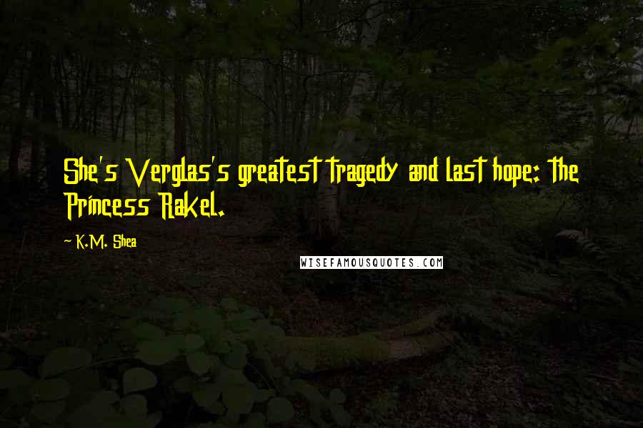 K.M. Shea Quotes: She's Verglas's greatest tragedy and last hope: the Princess Rakel.