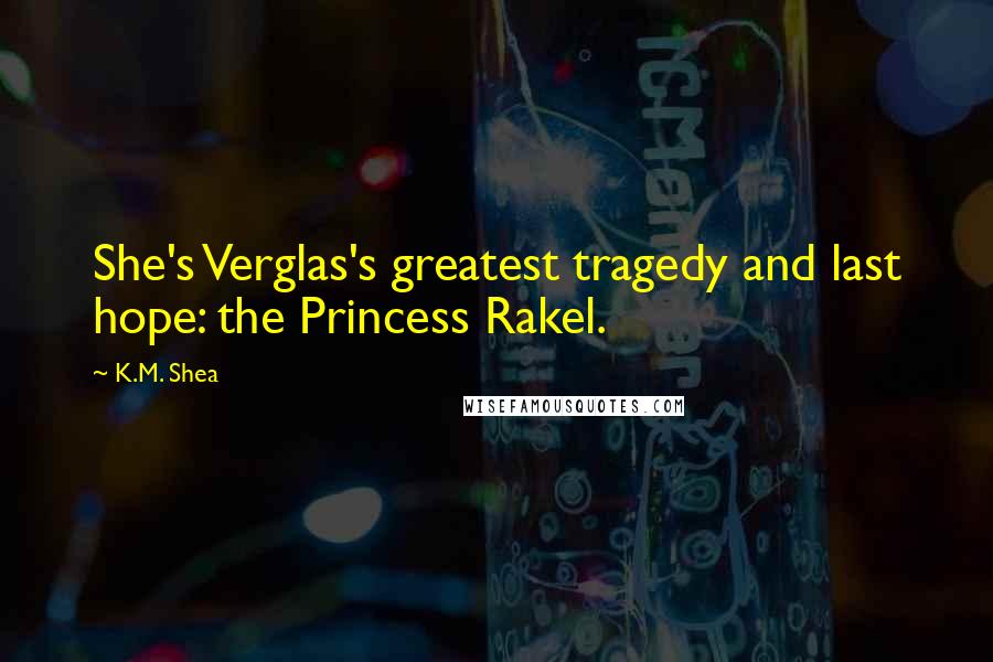 K.M. Shea Quotes: She's Verglas's greatest tragedy and last hope: the Princess Rakel.