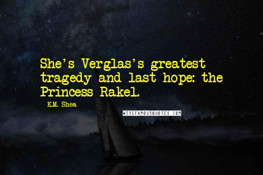 K.M. Shea Quotes: She's Verglas's greatest tragedy and last hope: the Princess Rakel.