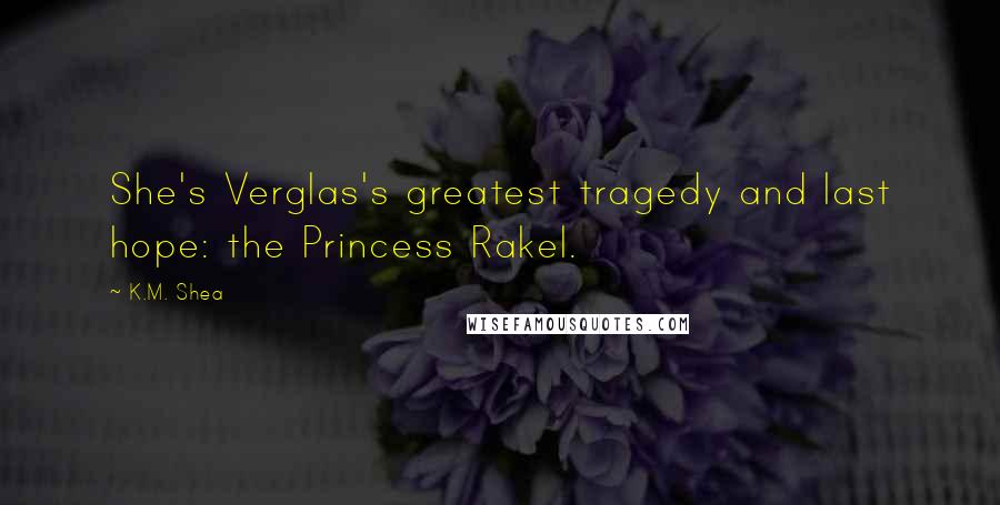 K.M. Shea Quotes: She's Verglas's greatest tragedy and last hope: the Princess Rakel.