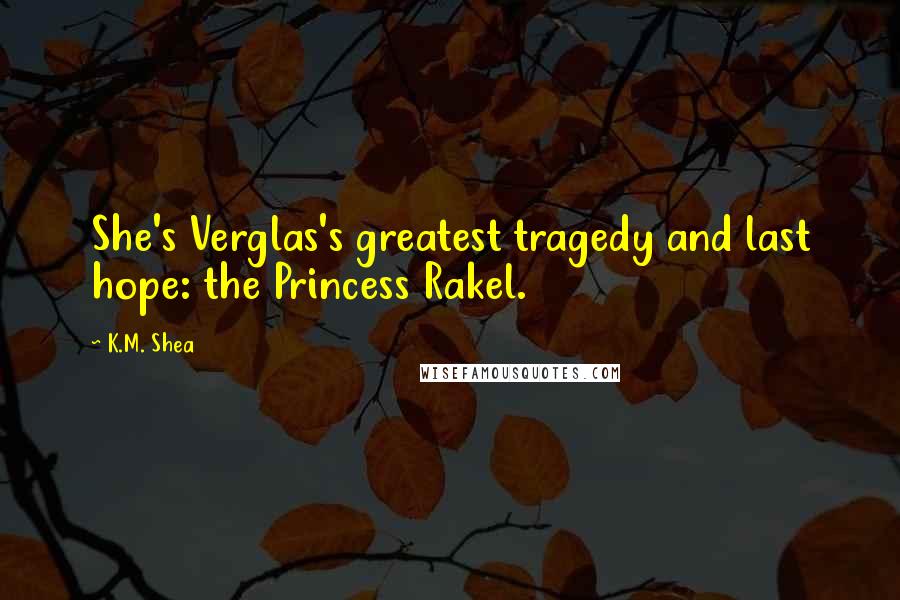 K.M. Shea Quotes: She's Verglas's greatest tragedy and last hope: the Princess Rakel.