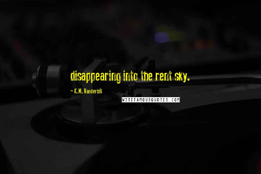 K.M. Vanderbilt Quotes: disappearing into the rent sky.