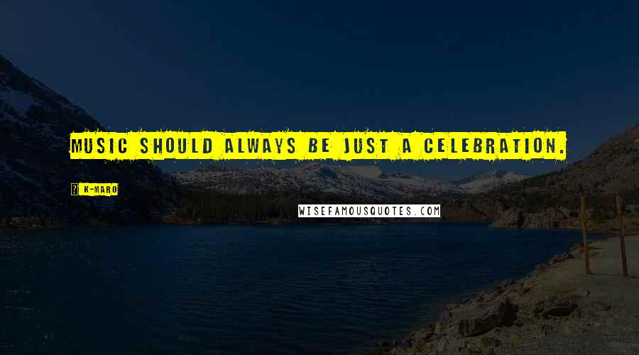 K-Maro Quotes: Music should always be just a celebration.