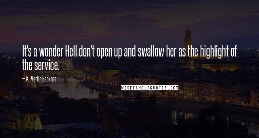 K. Martin Beckner Quotes: It's a wonder Hell don't open up and swallow her as the highlight of the service.