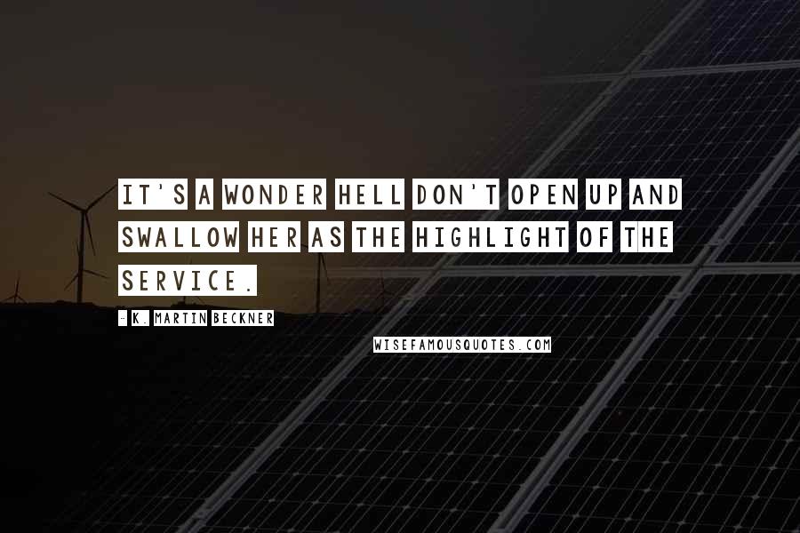 K. Martin Beckner Quotes: It's a wonder Hell don't open up and swallow her as the highlight of the service.