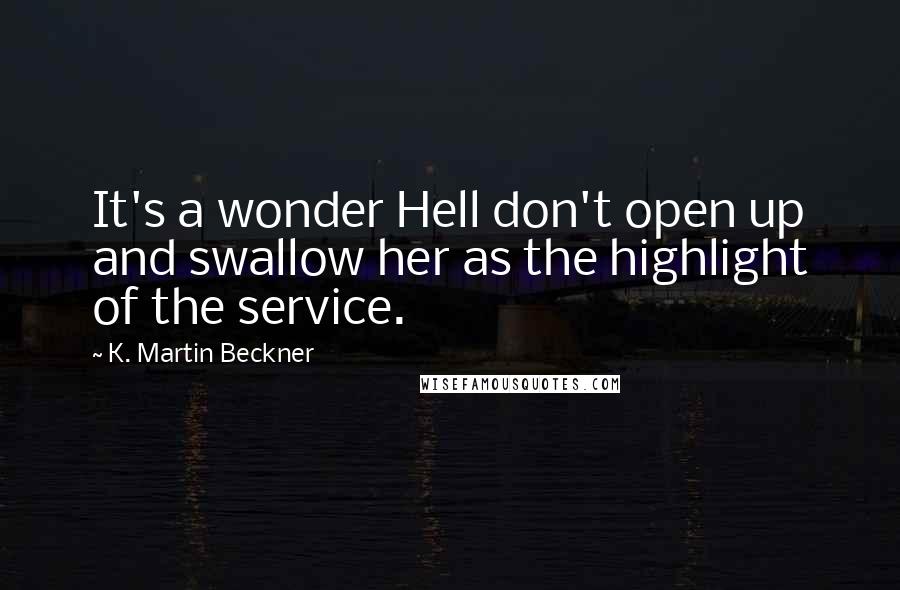 K. Martin Beckner Quotes: It's a wonder Hell don't open up and swallow her as the highlight of the service.