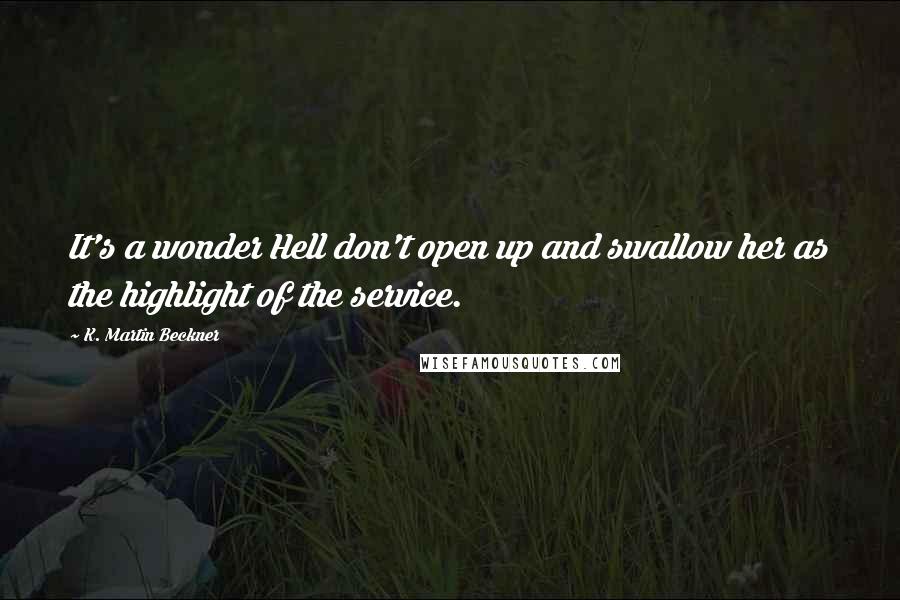 K. Martin Beckner Quotes: It's a wonder Hell don't open up and swallow her as the highlight of the service.
