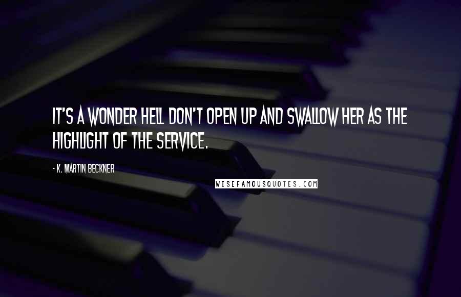 K. Martin Beckner Quotes: It's a wonder Hell don't open up and swallow her as the highlight of the service.