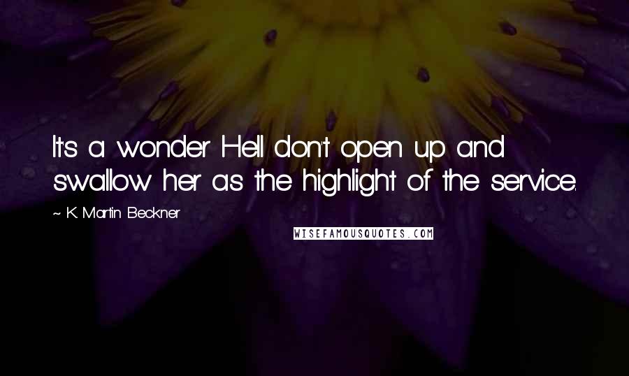 K. Martin Beckner Quotes: It's a wonder Hell don't open up and swallow her as the highlight of the service.