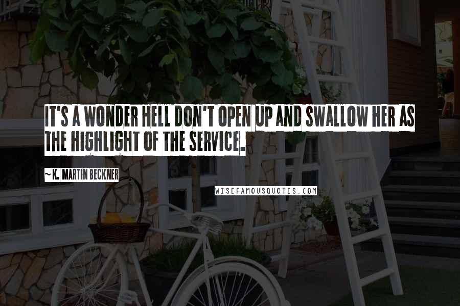 K. Martin Beckner Quotes: It's a wonder Hell don't open up and swallow her as the highlight of the service.