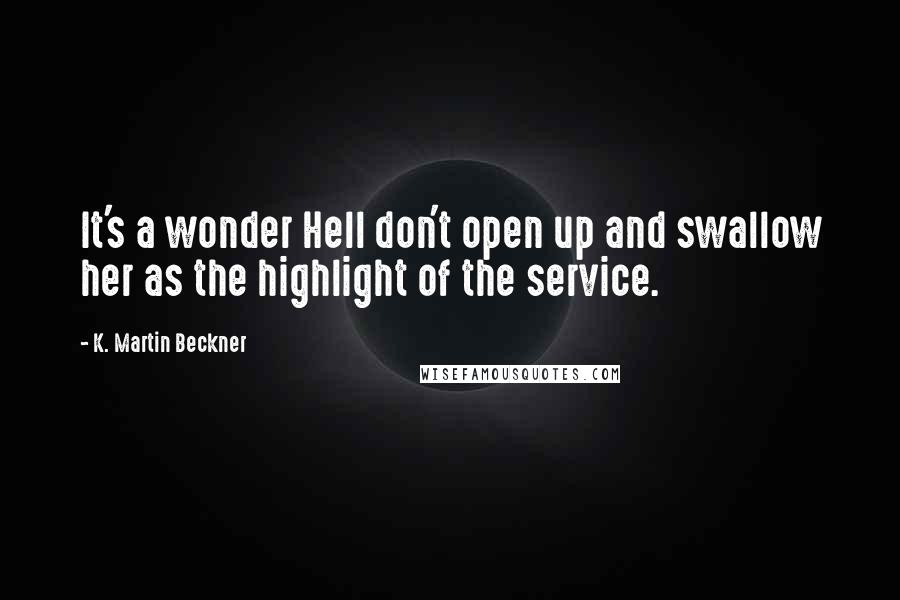 K. Martin Beckner Quotes: It's a wonder Hell don't open up and swallow her as the highlight of the service.
