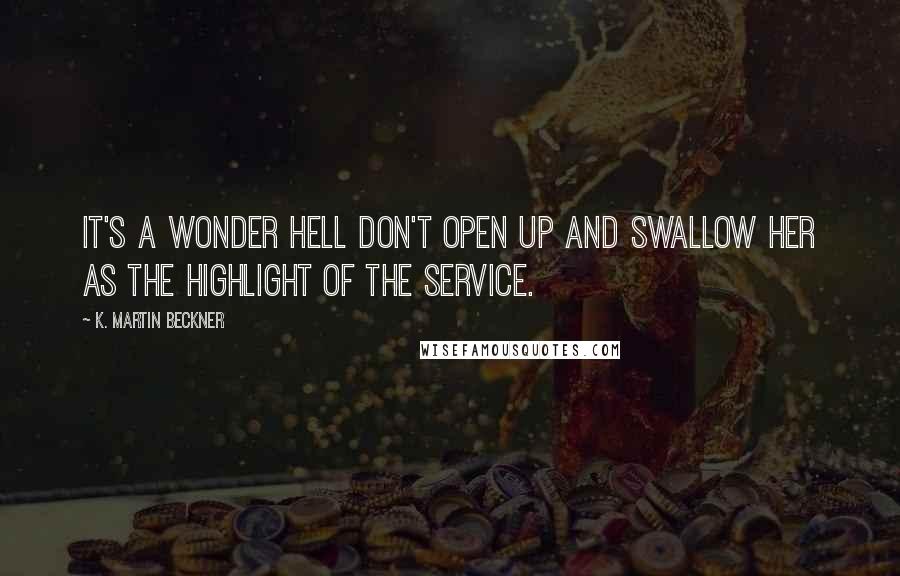 K. Martin Beckner Quotes: It's a wonder Hell don't open up and swallow her as the highlight of the service.