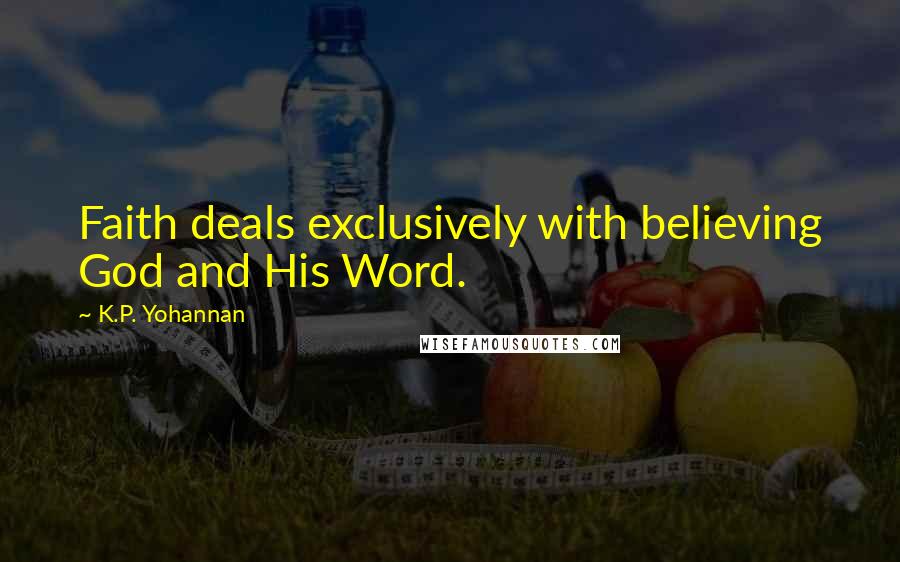 K.P. Yohannan Quotes: Faith deals exclusively with believing God and His Word.