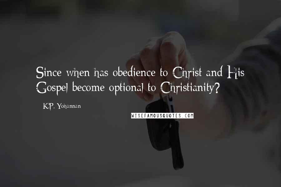 K.P. Yohannan Quotes: Since when has obedience to Christ and His Gospel become optional to Christianity?